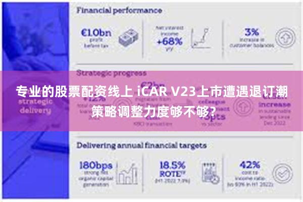 专业的股票配资线上 iCAR V23上市遭遇退订潮 策略调整力度够不够？